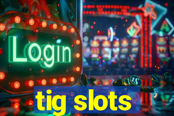 tig slots